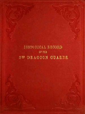 [Gutenberg 52249] • Historical Record of the Third, or Prince of Wales' Regiment of Dragoon Guards / Containing an Account of the Formation of the Regiment in 1685, and of Its Subsequent Services to 1838